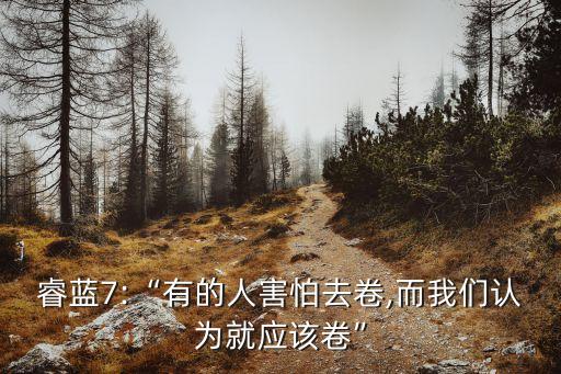 睿藍7:“有的人害怕去卷,而我們認為就應該卷”