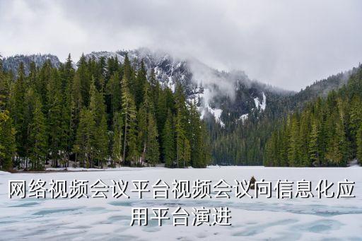 網(wǎng)絡(luò)視頻會議平臺視頻會議向信息化應(yīng)用平臺演進(jìn)