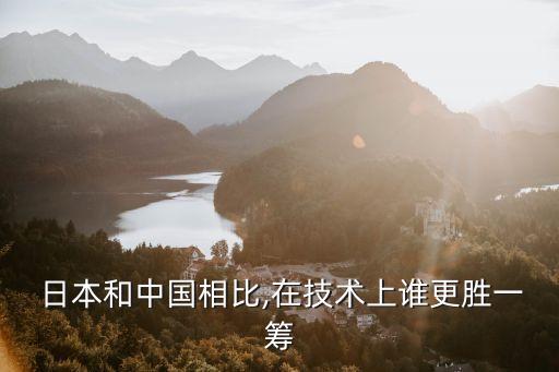  日本和中國相比,在技術上誰更勝一籌