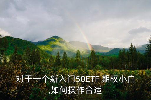 對于一個(gè)新入門50ETF 期權(quán)小白,如何操作合適