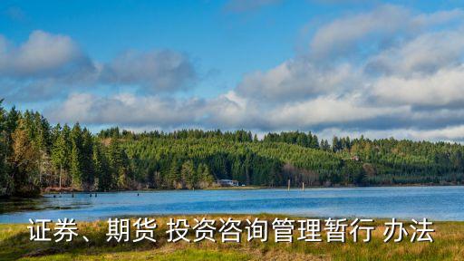證券、期貨 投資咨詢管理暫行 辦法