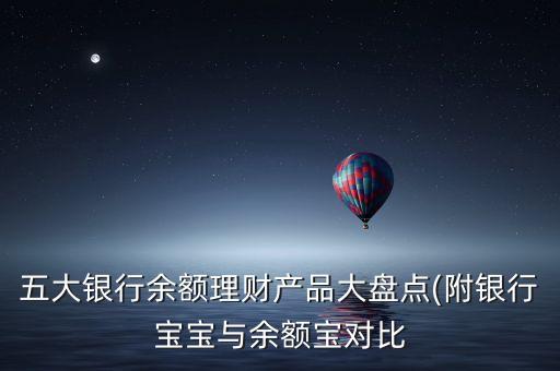五大銀行余額理財產(chǎn)品大盤點(diǎn)(附銀行寶寶與余額寶對比
