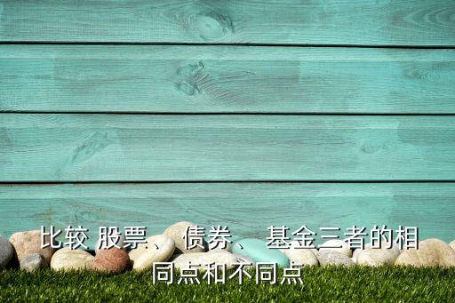 比較 股票、 債券、 基金三者的相同點和不同點