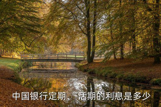  中國銀行定期、 活期的利息是多少