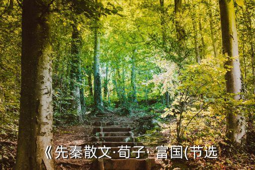 《先秦散文·荀子· 富國(guó)(節(jié)選