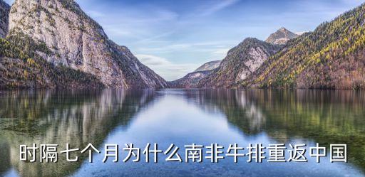 時(shí)隔七個(gè)月為什么南非牛排重返中國