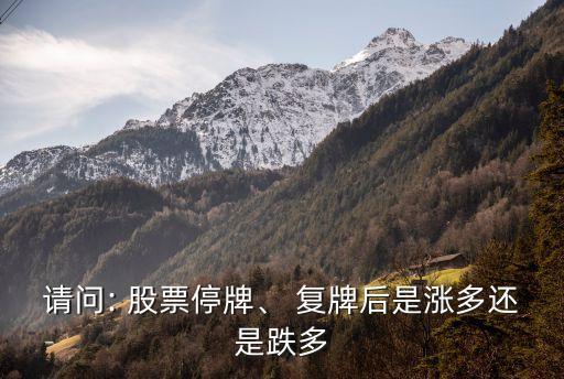請問: 股票停牌、 復(fù)牌后是漲多還是跌多