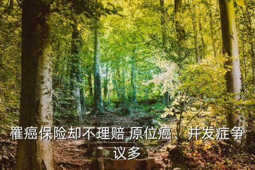 罹癌保險卻不理賠 原位癌、并發(fā)癥爭議多
