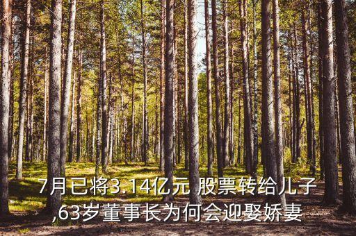 7月已將3.14億元 股票轉(zhuǎn)給兒子,63歲董事長(zhǎng)為何會(huì)迎娶嬌妻