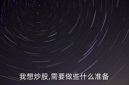 我想炒股,需要做些什么準(zhǔn)備