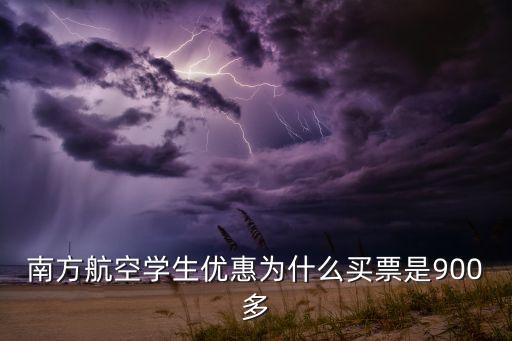 南方航空學生優(yōu)惠為什么買票是900多