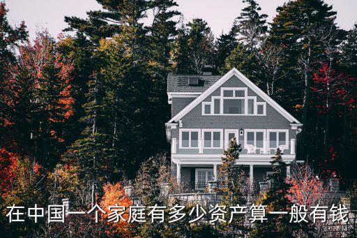 在中國一個家庭有多少資產算一般有錢