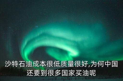 沙特石油成本很低質(zhì)量很好,為何中國還要到很多國家買油呢
