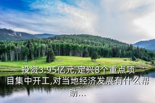  投資3.95億元,定興8個重點項目集中開工,對當?shù)亟?jīng)濟發(fā)展有什么幫助...