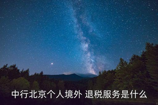 中行北京個人境外 退稅服務是什么
