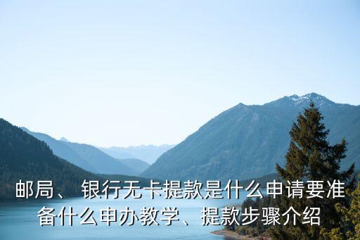 郵局、 銀行無(wú)卡提款是什么申請(qǐng)要準(zhǔn)備什么申辦教學(xué)、提款步驟介紹