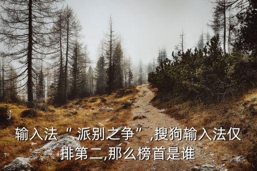 輸入法“ 派別之爭”,搜狗輸入法僅排第二,那么榜首是誰