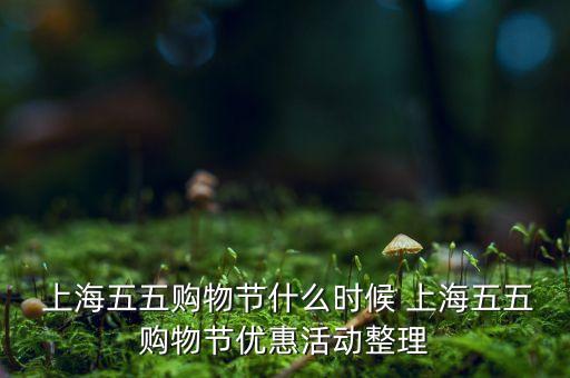  上海五五購物節(jié)什么時(shí)候 上海五五購物節(jié)優(yōu)惠活動(dòng)整理