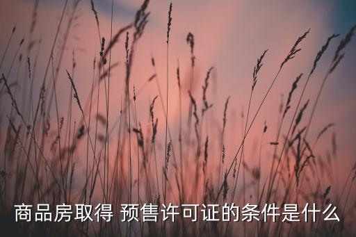 商品房取得 預售許可證的條件是什么