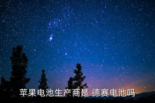 蘋(píng)果電池生產(chǎn)商是 德賽電池嗎