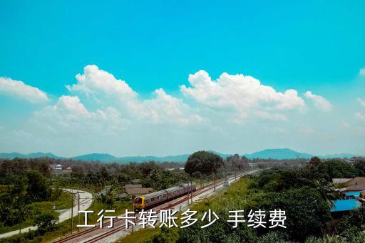 工行卡轉(zhuǎn)賬多少 手續(xù)費(fèi)