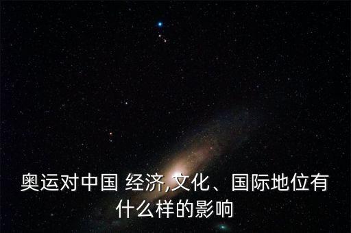 奧運(yùn)對(duì)中國(guó) 經(jīng)濟(jì),文化、國(guó)際地位有什么樣的影響