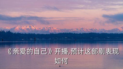 《親愛的自己》開播,預計這部劇表現(xiàn)如何