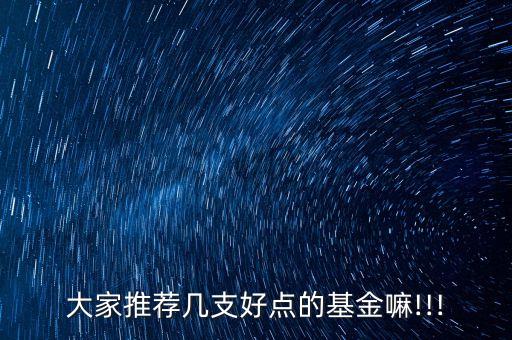 大家推薦幾支好點的基金嘛!!!