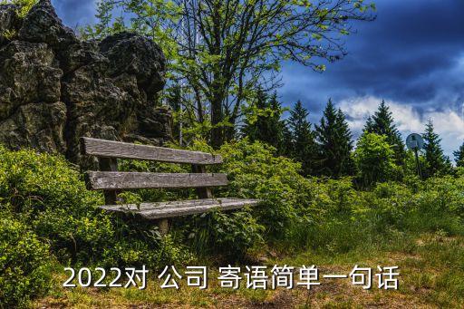 2022對 公司 寄語簡單一句話