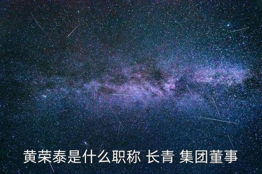 黃榮泰是什么職稱 長青 集團(tuán)董事