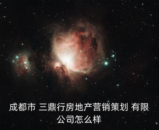 成都市 三鼎行房地產營銷策劃 有限公司怎么樣