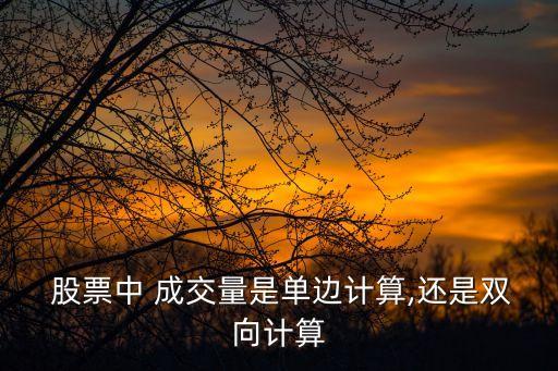  股票中 成交量是單邊計算,還是雙向計算