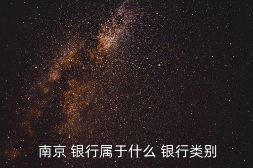  南京 銀行屬于什么 銀行類(lèi)別
