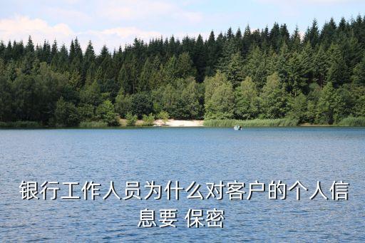  銀行工作人員為什么對客戶的個(gè)人信息要 保密