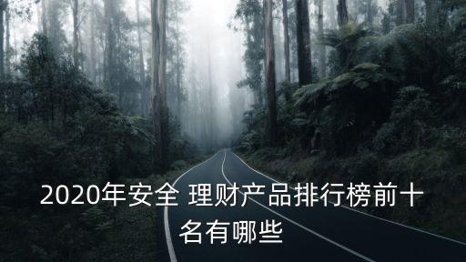 2020年安全 理財產(chǎn)品排行榜前十名有哪些