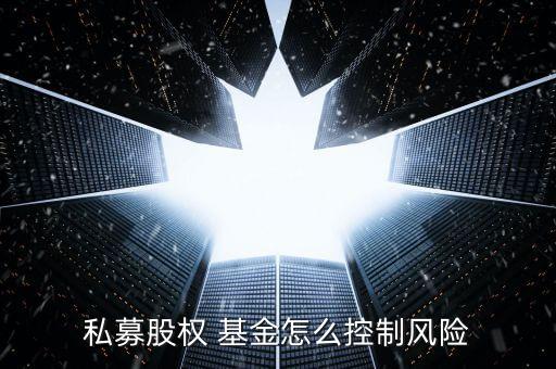 私募股權(quán) 基金怎么控制風(fēng)險