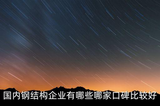 國內(nèi)鋼結(jié)構(gòu)企業(yè)有哪些哪家口碑比較好