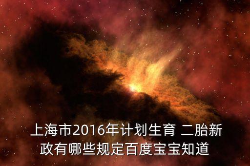 上海市2016年計(jì)劃生育 二胎新政有哪些規(guī)定百度寶寶知道