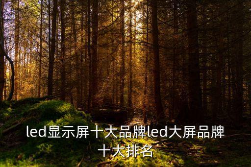 led顯示屏十大品牌led大屏品牌十大排名