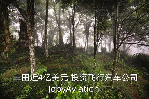 豐田近4億美元 投資飛行汽車(chē)公司JobyAviation