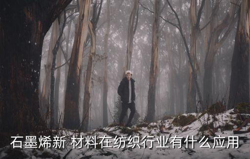 石墨烯新 材料在紡織行業(yè)有什么應(yīng)用