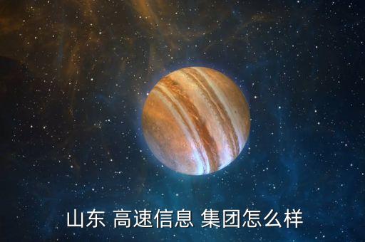  山東 高速信息 集團怎么樣
