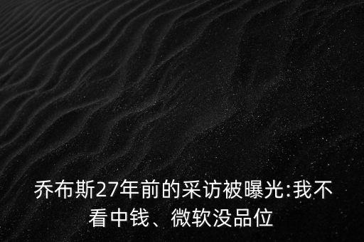 喬布斯27年前的采訪被曝光:我不看中錢、微軟沒品位