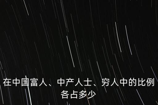 在中國富人、中產(chǎn)人士、窮人中的比例各占多少