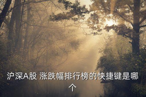 滬深A(yù)股 漲跌幅排行榜的快捷鍵是哪個