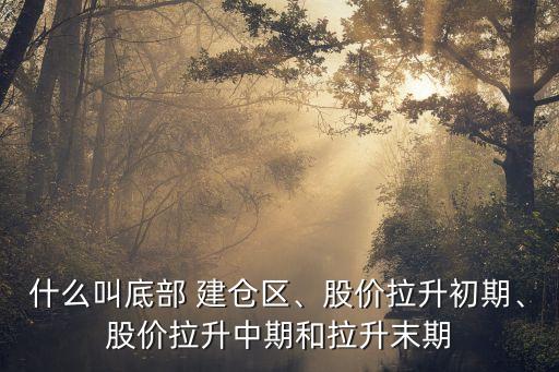 什么叫底部 建倉區(qū)、股價(jià)拉升初期、股價(jià)拉升中期和拉升末期