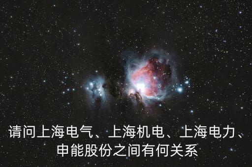請問上海電氣、上海機(jī)電、上海電力、 申能股份之間有何關(guān)系