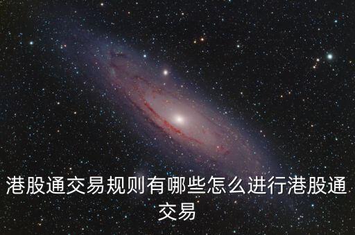 港股通交易規(guī)則有哪些怎么進(jìn)行港股通交易