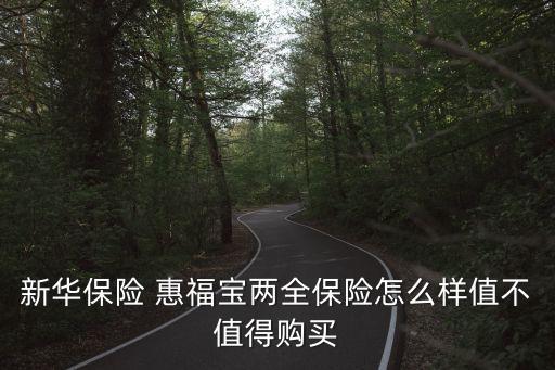 新華保險(xiǎn) 惠福寶兩全保險(xiǎn)怎么樣值不值得購(gòu)買