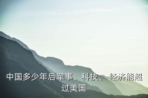中國多少年后軍事、科技、 經(jīng)濟能超過美國